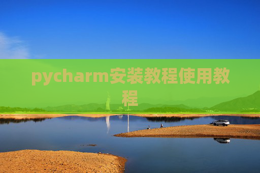 pycharm安装教程使用教程 pycharm安装教程使用教程